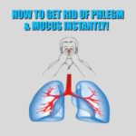 How to Get Rid of Phlegm and Mucus Instantly!